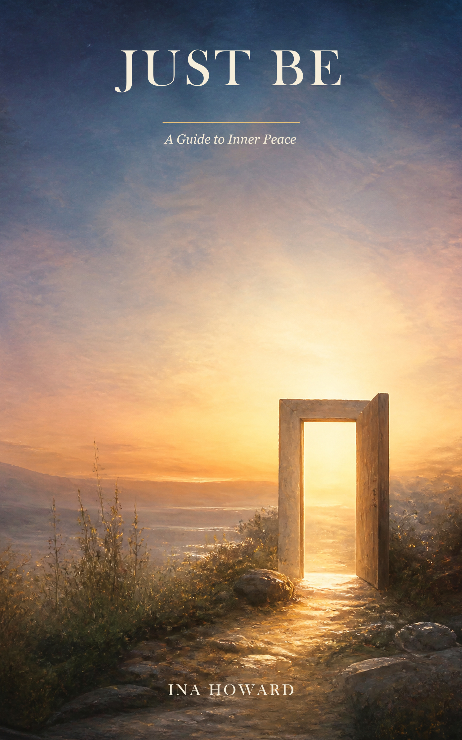 Just Be: A Guide to Inner Peace by Ina Howard. The cover shows an open doorway filled with golden light in a quiet landscape.